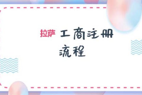 拉薩工商注冊(cè)代辦的流程是怎樣的呢？