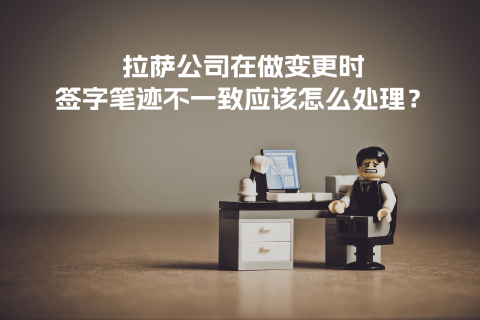 拉薩公司在做變更時(shí)，簽字筆跡不一致應(yīng)該怎么處理？