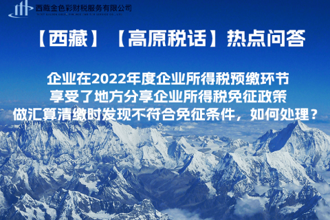 西藏企業(yè)在2022年度企業(yè)所得稅預繳環(huán)節(jié)享受了地方分享企業(yè)所得稅免征政策，做匯算清繳時發(fā)現(xiàn)不符合免征條件，如何處理？